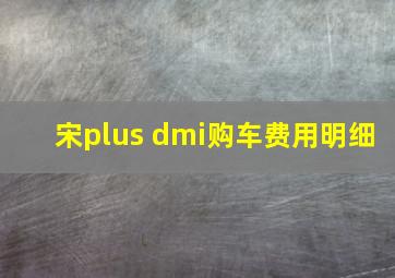 宋plus dmi购车费用明细